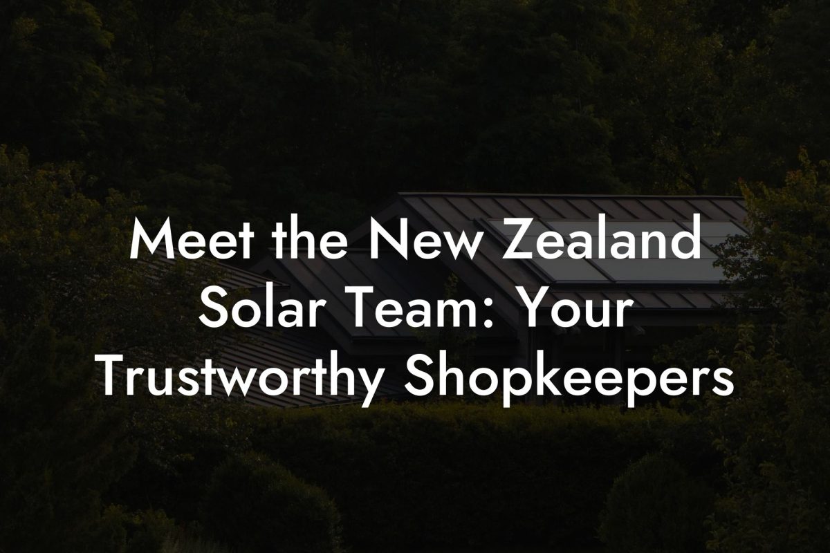 Meet the New Zealand Solar Team: Your Trustworthy Shopkeepers
