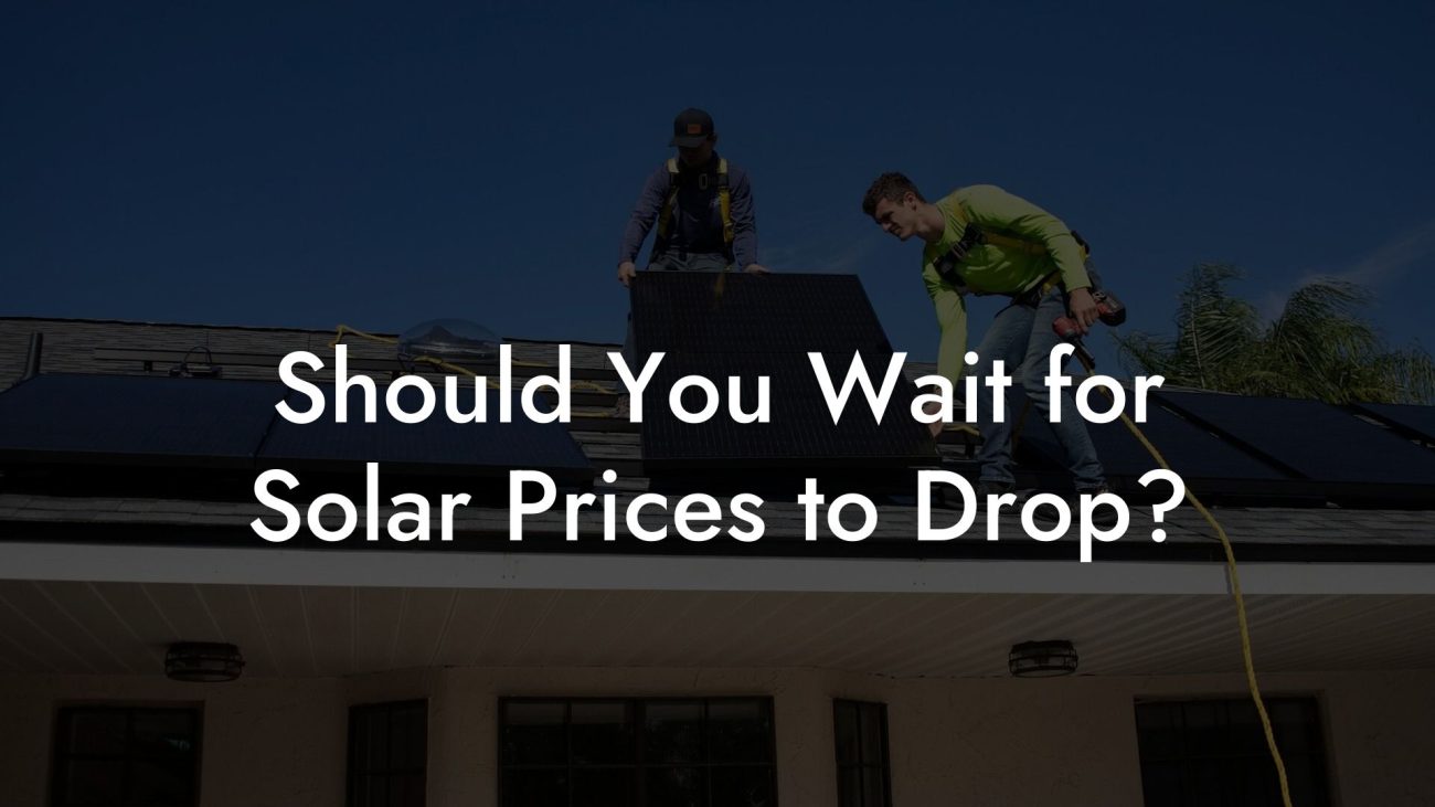 Should You Wait for Solar Prices to Drop?