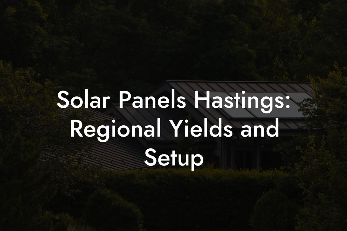 Solar Panels Hastings: Regional Yields and Setup