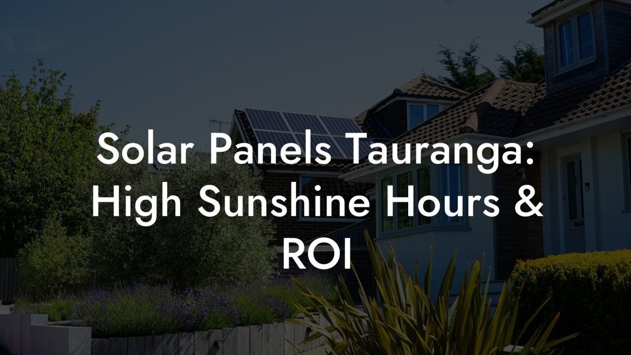 Solar Panels Tauranga: High Sunshine Hours & ROI