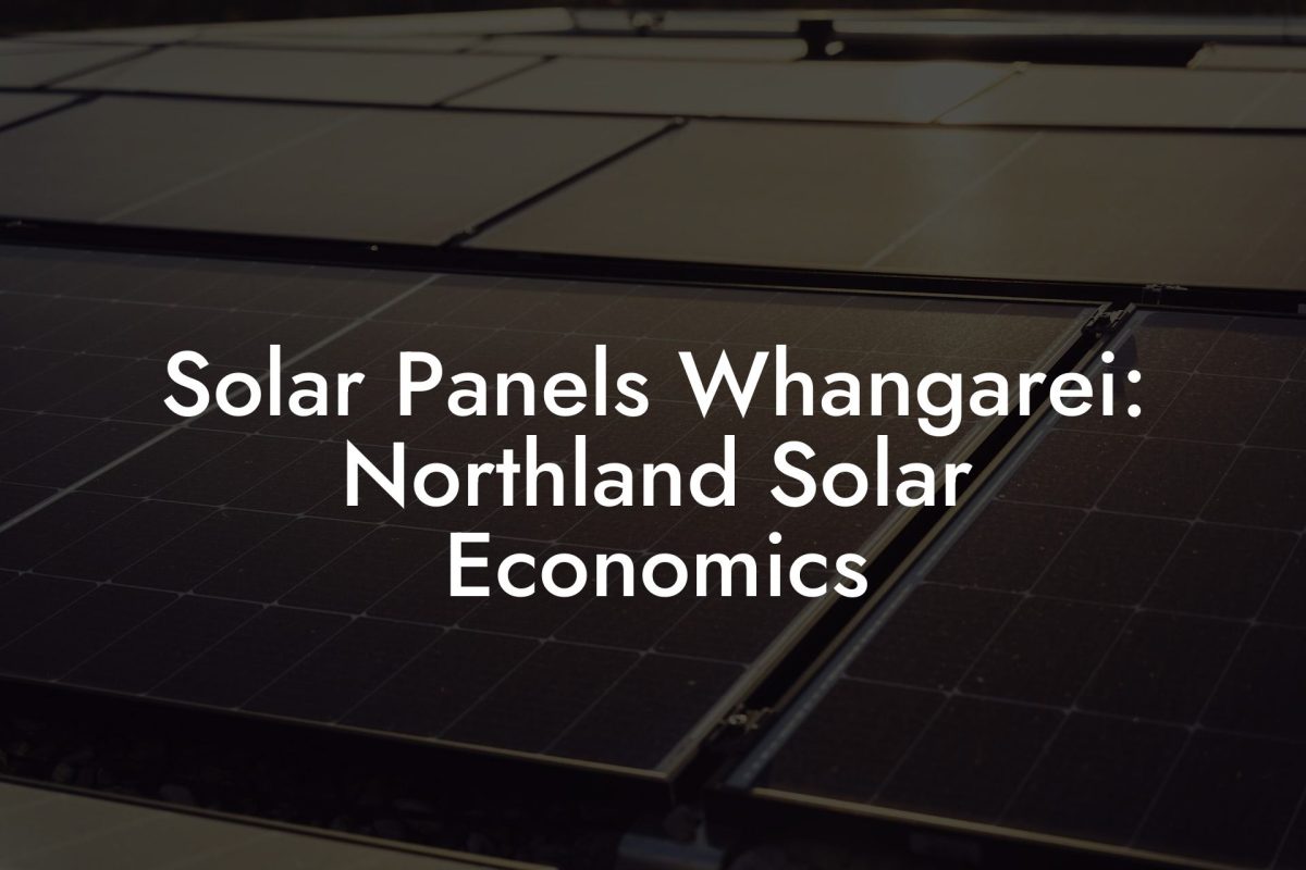 Solar Panels Whangarei: Northland Solar Economics